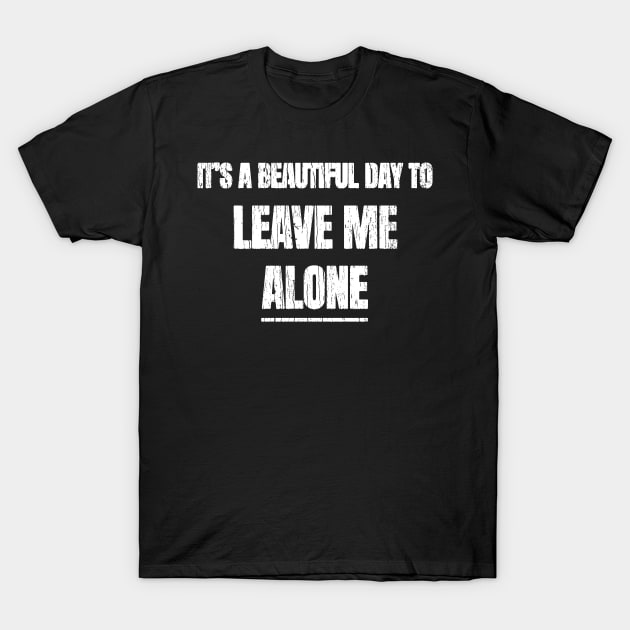 Its A Beautiful Day To Leave Me Alone T-Shirt by Decideflashy